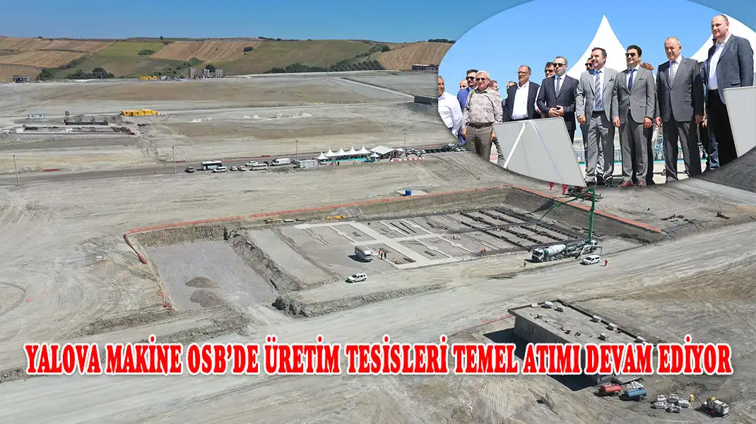 YALOVA-MAKİNE-OSB’DE-ÜRETİM-TESİSLERİ-TEMEL-ATIMI-DEVAM-EDİYOR