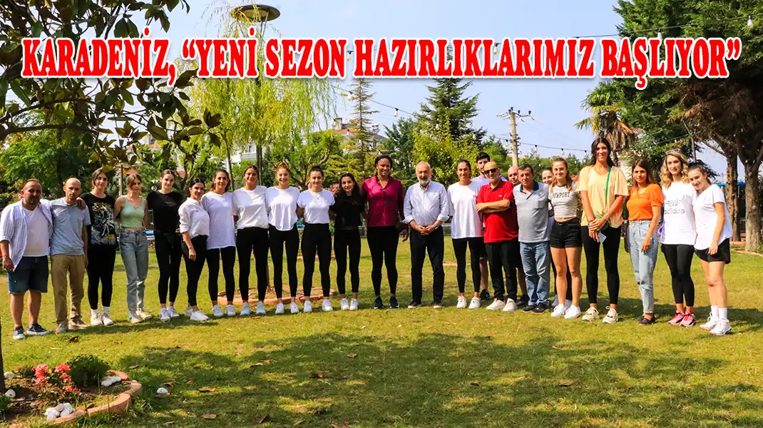 KARADENİZ,-“YENİ-SEZON-HAZIRLIKLARIMIZ-BAŞLIYOR”