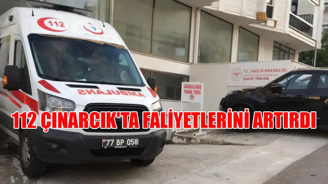 112-ÇINARCIK'TA-FALİYETLERİNİ-ARTIRDI