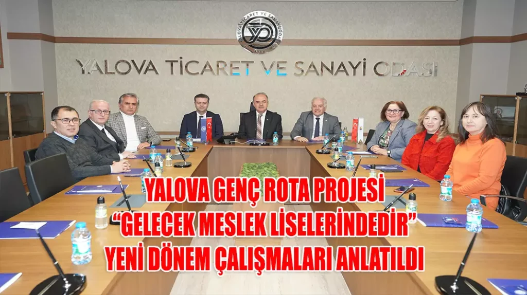 YALOVA GENÇ ROTA PROJESİ “GELECEK MESLEK LİSELERİNDEDİR” YENİ DÖNEM ÇALIŞMALARI ANLATILDI