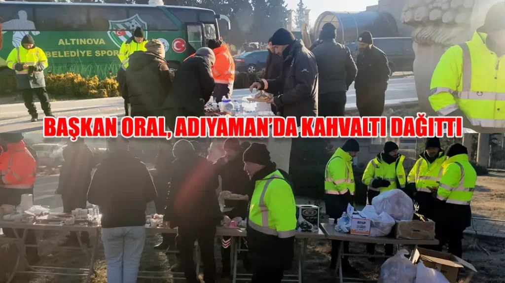 BAŞKAN ORAL, ADIYAMAN’DA KAHVALTI DAĞITTI