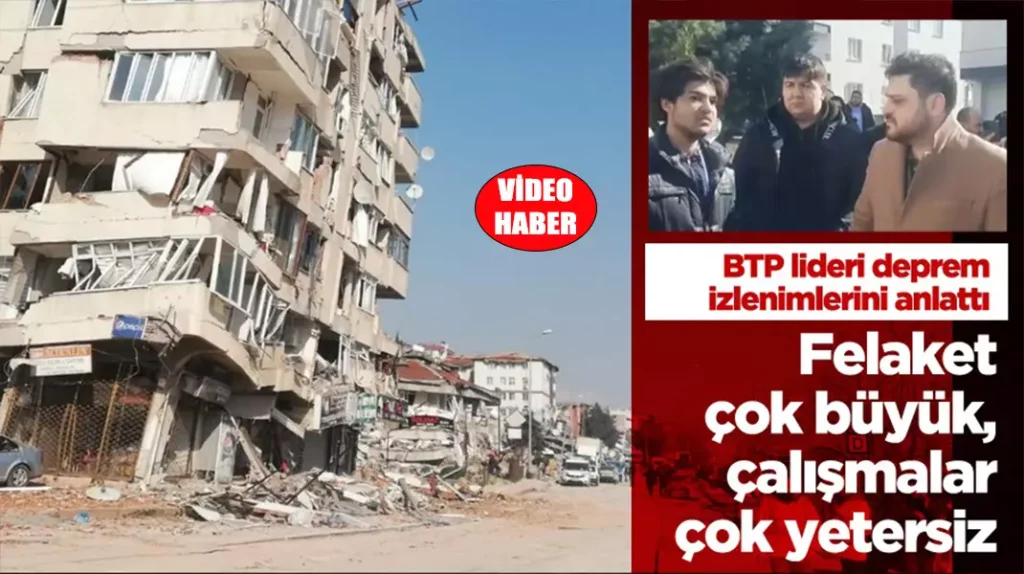 BTP LİDERİ HÜSEYİN BAŞ “FELAKET ÇOK BÜYÜK, ÇALIŞMALAR ÇOK YETERSİZ”