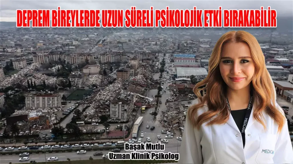 DEPREM BİREYLERDE UZUN SÜRELİ PSİKOLOJİK ETKİ BIRAKABİLİR