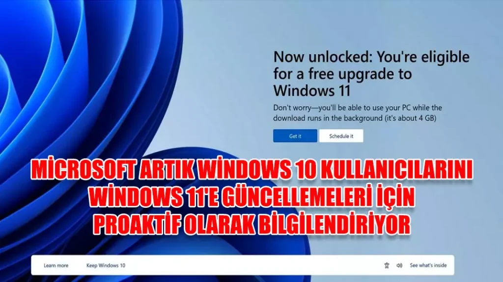 MİCROSOFT ARTIK WİNDOWS 10 KULLANICILARINI WİNDOWS 11'E GÜNCELLEMELERİ İÇİN PROAKTİF OLARAK BİLGİLENDİRİYOR