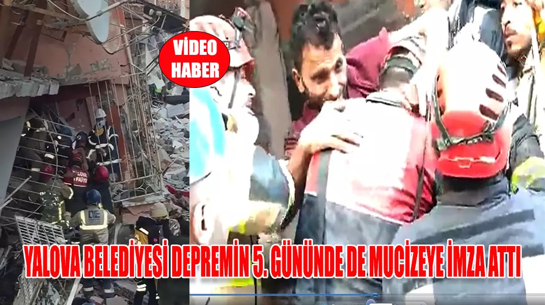 YALOVA BELEDİYESİ DEPREMİN 5. GÜNÜNDE DE MUCİZEYE İMZA ATTI kapak