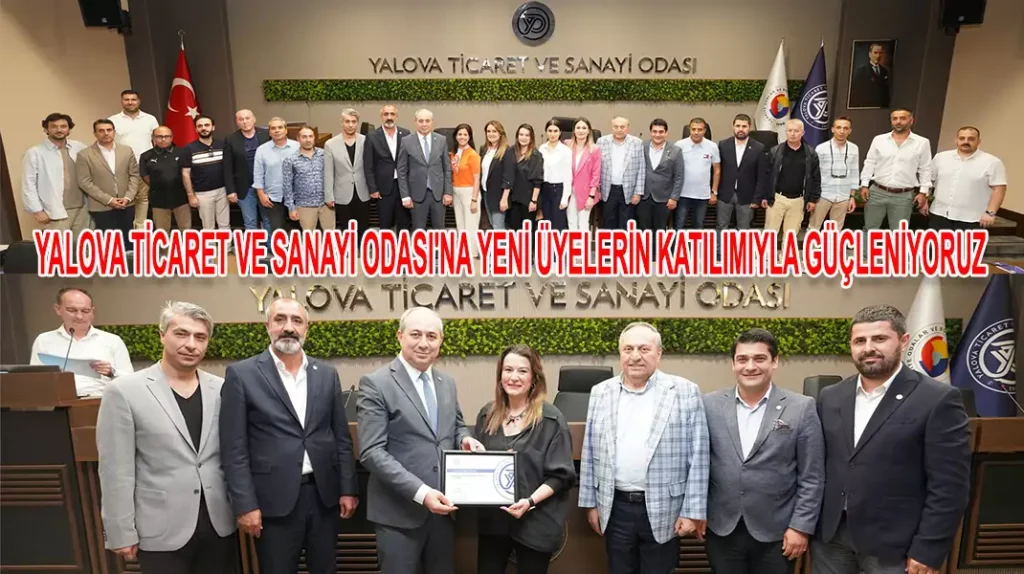 YALOVA TİCARET VE SANAYİ ODASI'NA YENİ ÜYELERİN KATILIMIYLA GÜÇLENİYORUZ