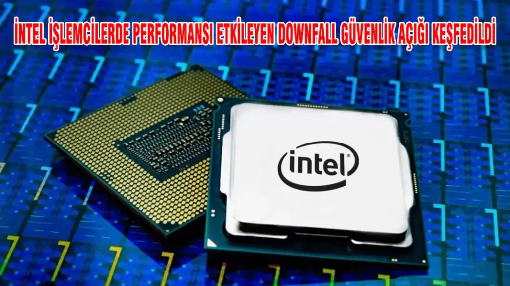 İNTEL İŞLEMCİLERDE PERFORMANSI ETKİLEYEN DOWNFALL GÜVENLİK AÇIĞI KEŞFEDİLDİ