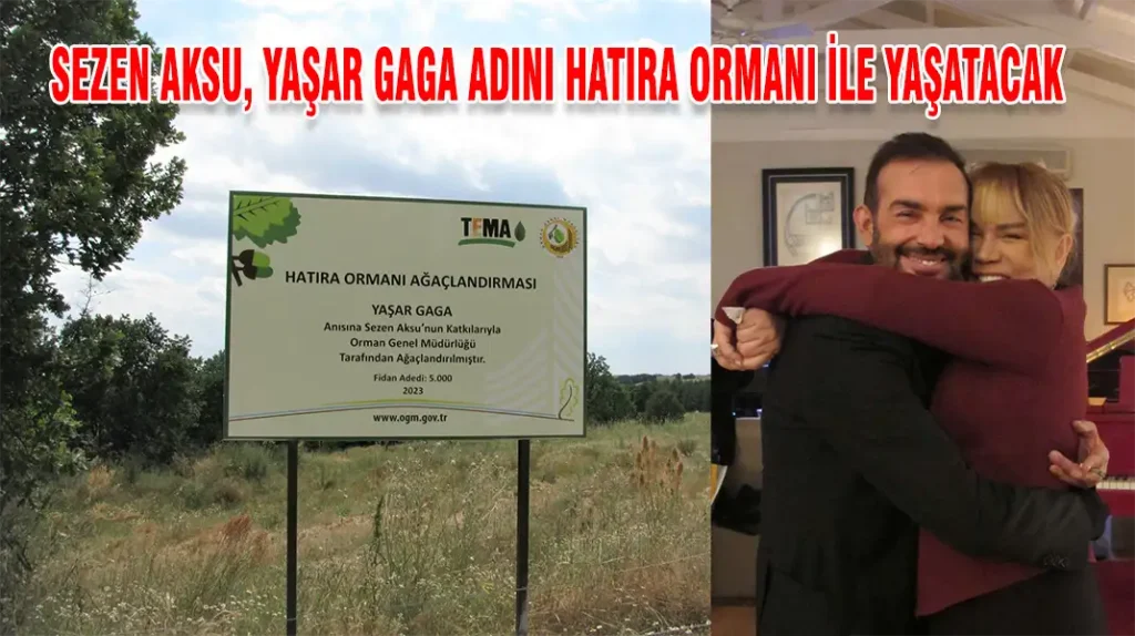 SEZEN AKSU, YAŞAR GAGA ADINI HATIRA ORMANI İLE YAŞATACAK
