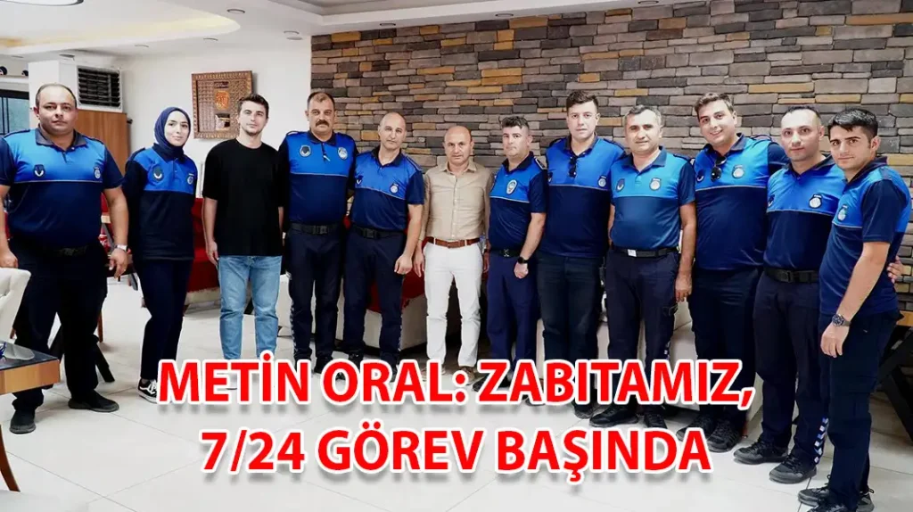METİN ORAL ZABITAMIZ, 7 24 GÖREV BAŞINDA