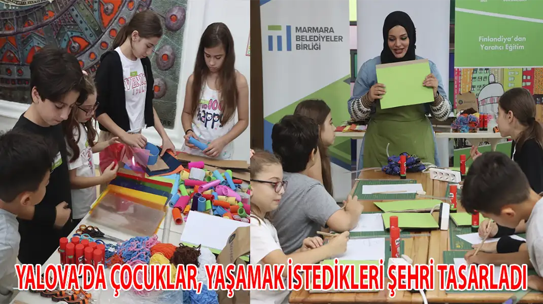 YALOVA’DA ÇOCUKLAR, YAŞAMAK İSTEDİKLERİ ŞEHRİ TASARLADI
