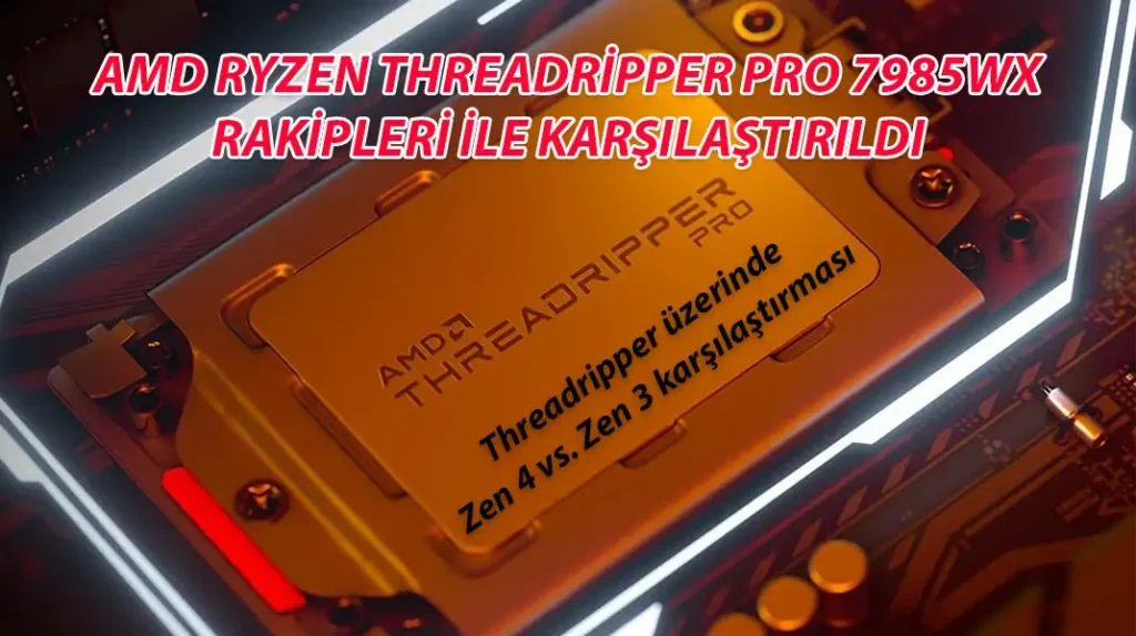 AMD RYZEN THREADRİPPER PRO 7985WX RAKİPLERİ İLE KARŞILAŞTIRILDI