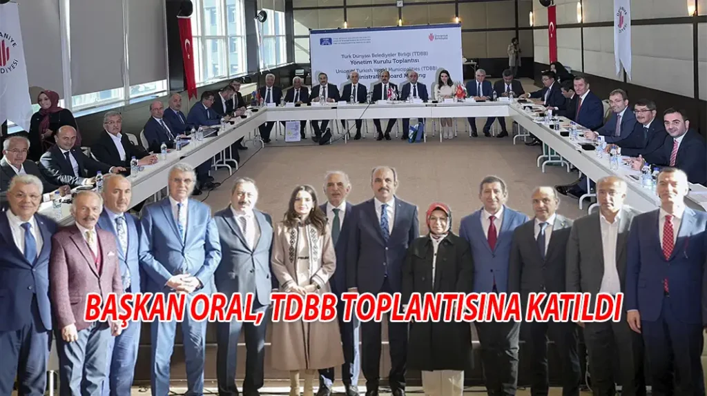 BAŞKAN ORAL, TDBB TOPLANTISINA KATILDI
