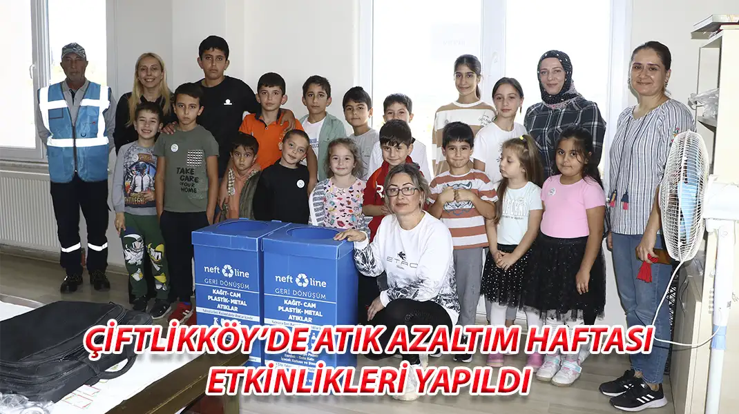 ÇİFTLİKKÖY’DE ATIK AZALTIM HAFTASI ETKİNLİKLERİ YAPILDI