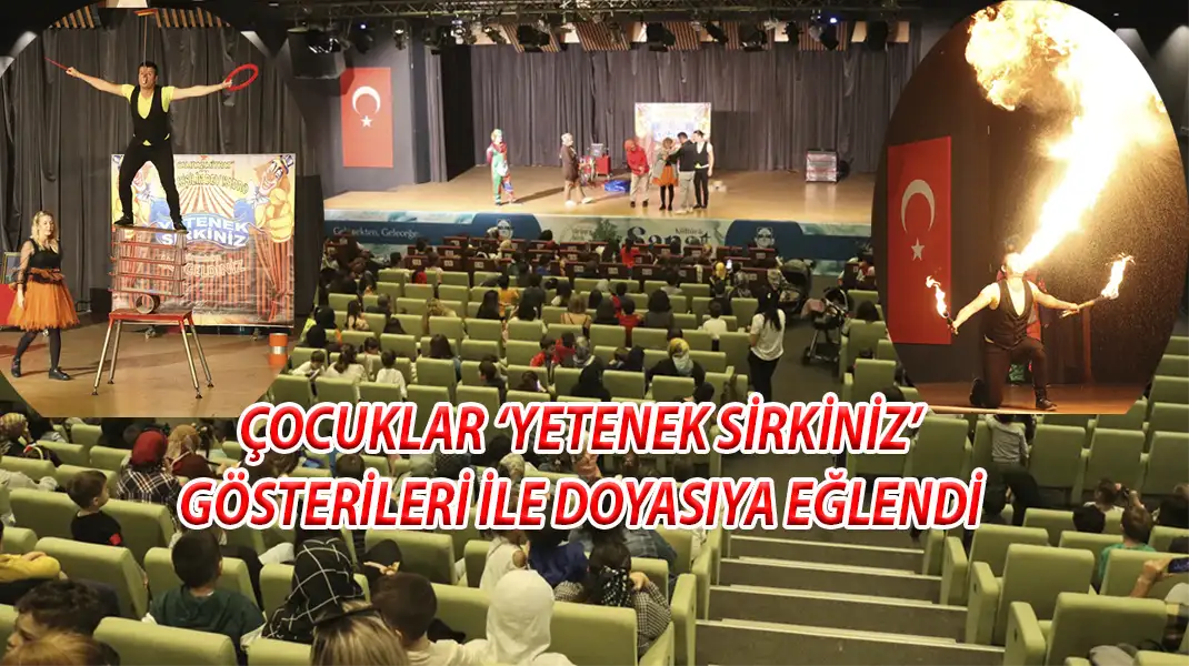 ÇOCUKLAR ‘YETENEK SİRKİNİZ’ GÖSTERİLERİ İLE DOYASIYA EĞLENDİ
