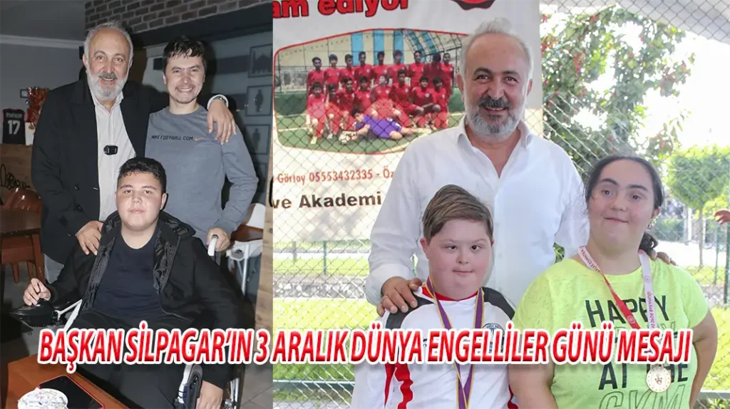 BAŞKAN SİLPAGAR’IN 3 ARALIK DÜNYA ENGELLİLER GÜNÜ MESAJI