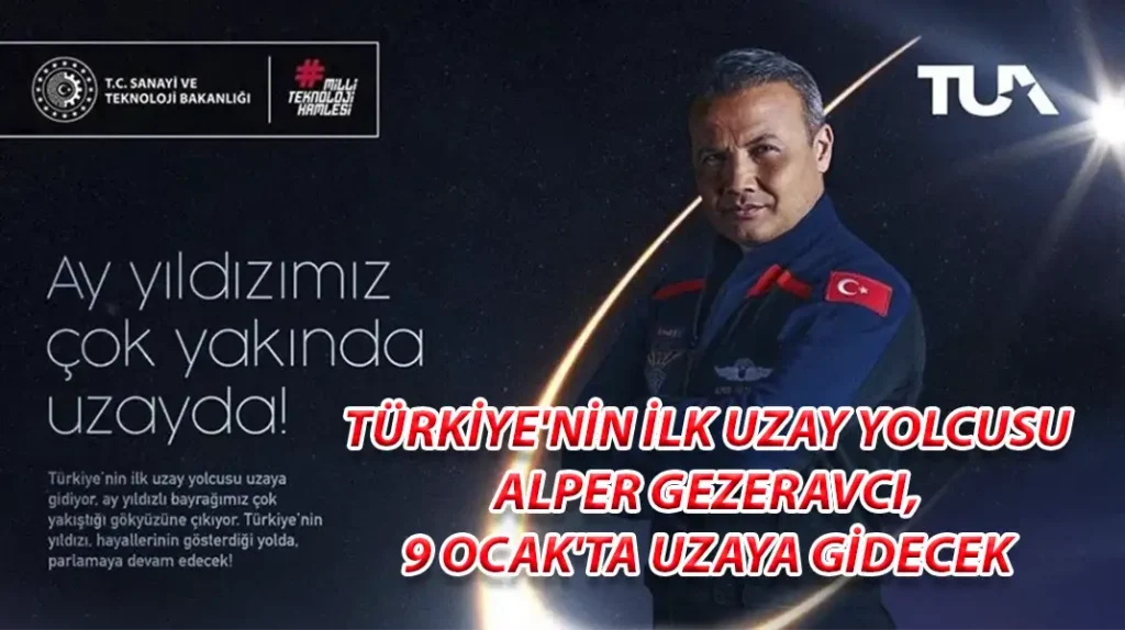 TÜRKİYE'NİN İLK UZAY YOLCUSU ALPER GEZERAVCI, 9 OCAK'TA UZAYA GİDECEK