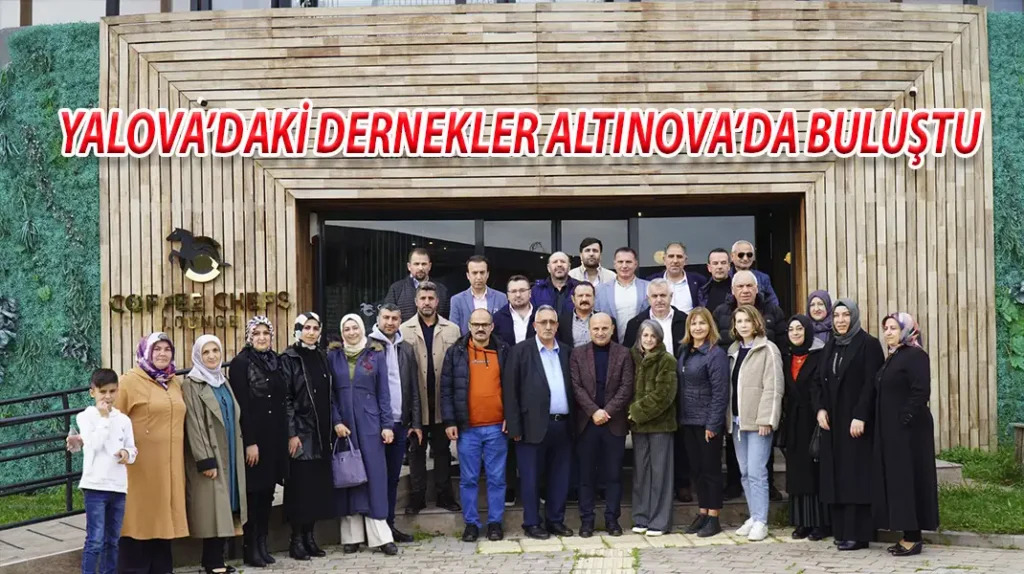 YALOVA’DAKİ DERNEKLER ALTINOVA’DA BULUŞTU