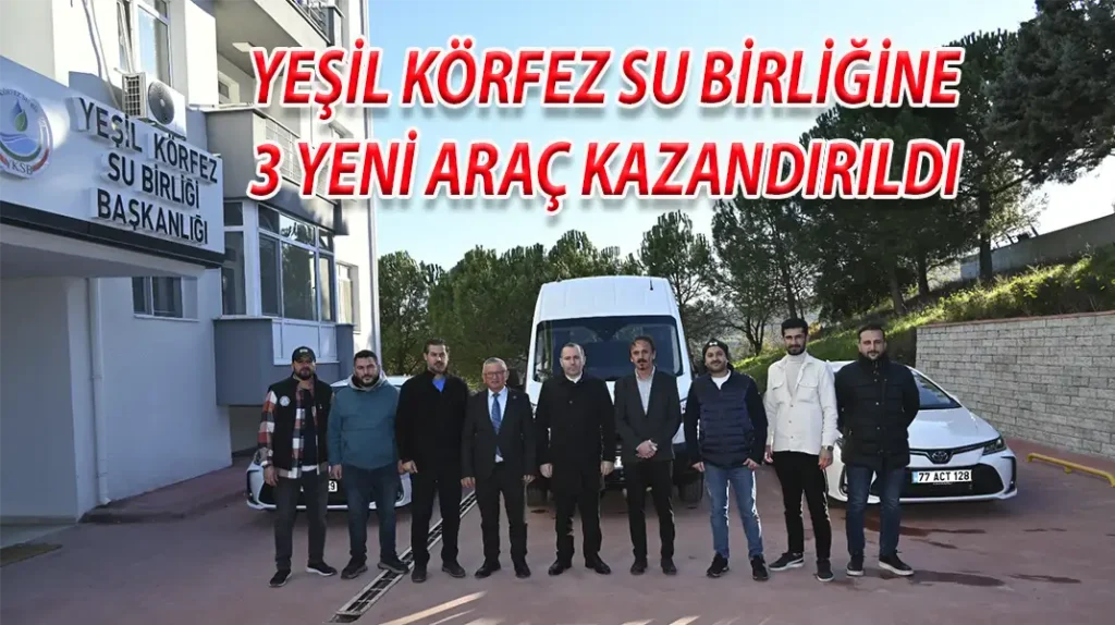YEŞİL KÖRFEZ SU BİRLİĞİNE 3 YENİ ARAÇ KAZANDIRILDI