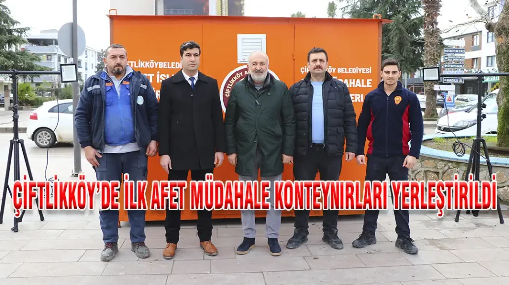 ÇİFTLİKKÖY’DE İLK AFET MÜDAHALE KONTEYNIRLARI YERLEŞTİRİLDİ