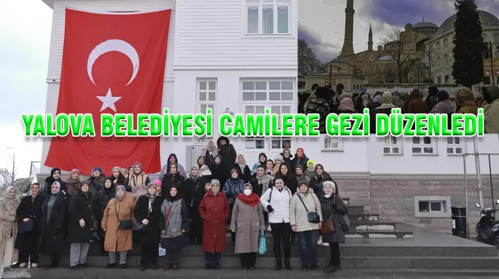 YALOVA BELEDİYESİ CAMİLERE GEZİ DÜZENLEDİ