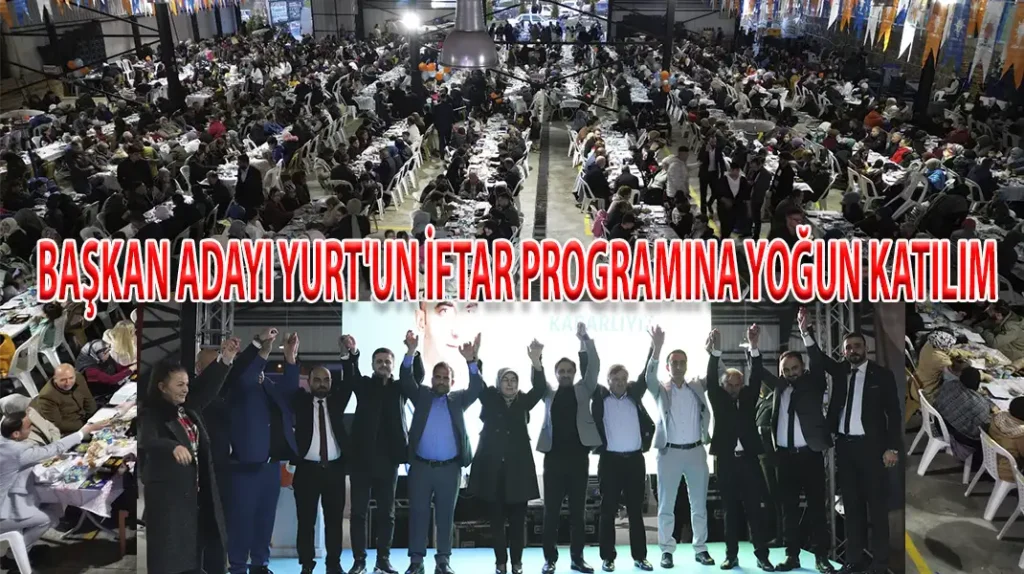 BAŞKAN ADAYI YURT'UN İFTAR PROGRAMINA YOĞUN KATILIM
