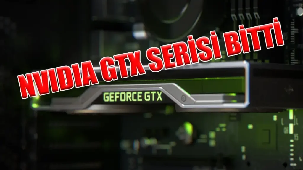NVIDIA GTX SERİSİ BİTTİ