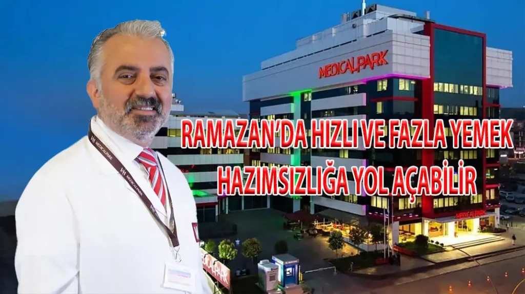 RAMAZAN’DA HIZLI VE FAZLA YEMEK HAZIMSIZLIĞA YOL AÇABİLİR