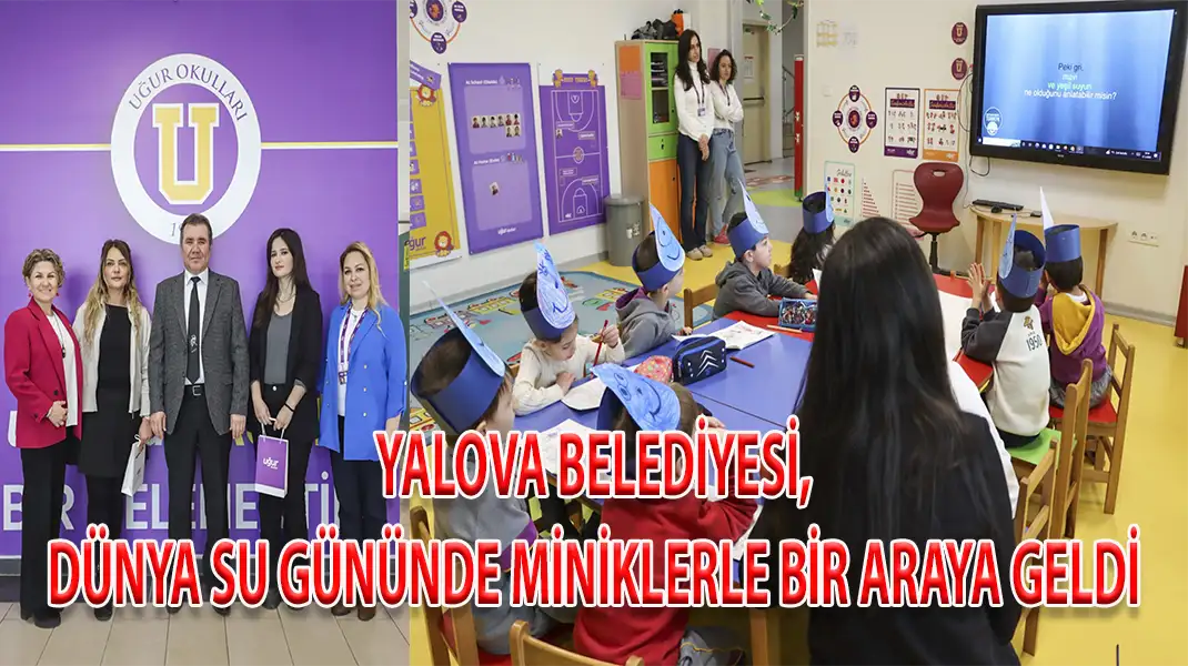 YALOVA BELEDİYESİ, DÜNYA SU GÜNÜNDE MİNİKLERLE BİR ARAYA GELDİ