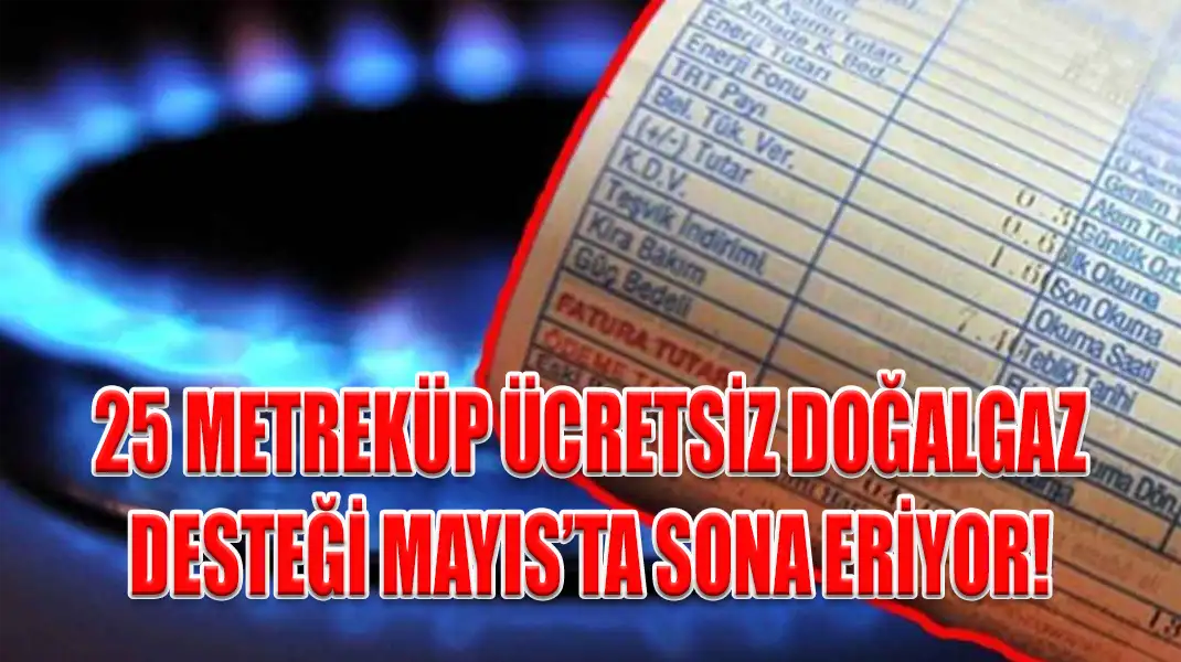 25 METREKÜP ÜCRETSİZ DOĞALGAZ DESTEĞİ MAYIS’TA SONA ERİYOR!