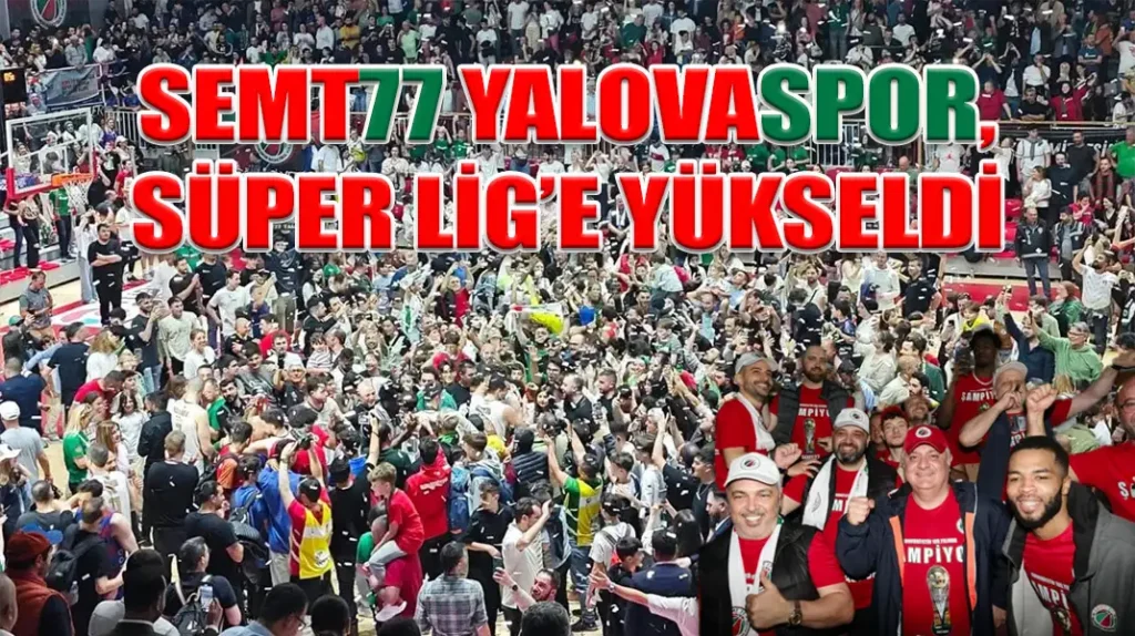 SEMT77 YALOVASPOR, SÜPER LİG’E YÜKSELDİ