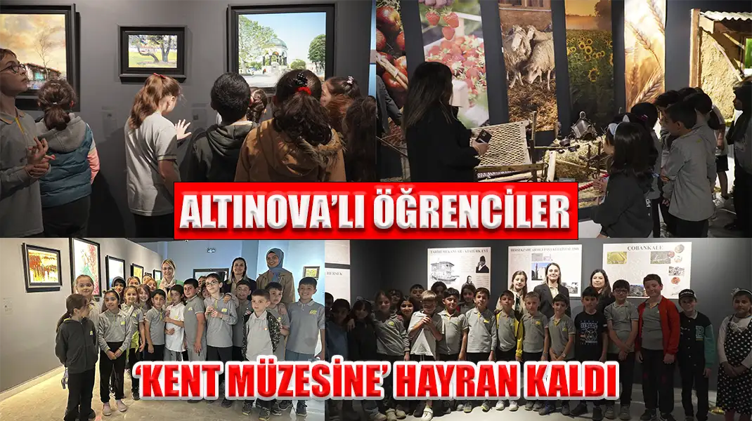 ALTINOVA’LI ÖĞRENCİLER ‘KENT MÜZESİNE’ HAYRAN KALDI