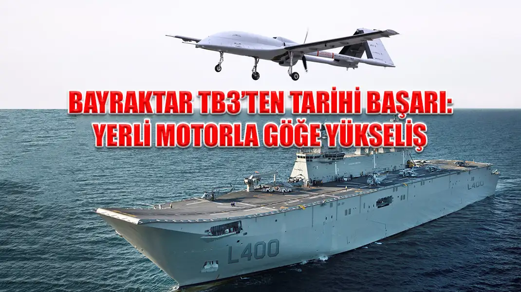 BAYRAKTAR TB3’TEN TARİHİ BAŞARI YERLİ MOTORLA GÖĞE YÜKSELİŞ