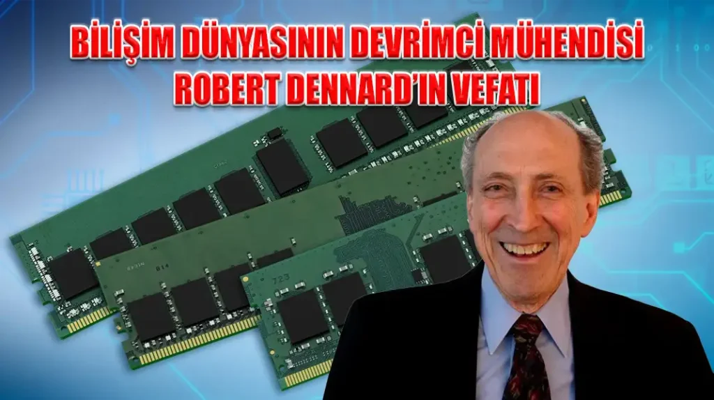 BİLİŞİM DÜNYASININ DEVRİMCİ MÜHENDİSİ ROBERT DENNARD’IN VEFATI