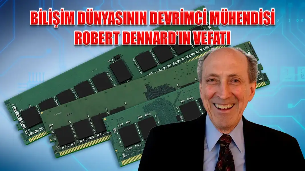 BİLİŞİM DÜNYASININ DEVRİMCİ MÜHENDİSİ ROBERT DENNARD’IN VEFATI