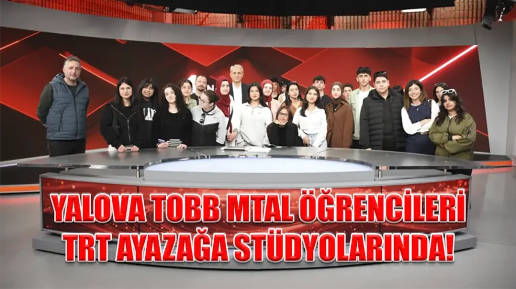 YALOVA TOBB MTAL ÖĞRENCİLERİ TRT AYAZAĞA STÜDYOLARINDA!