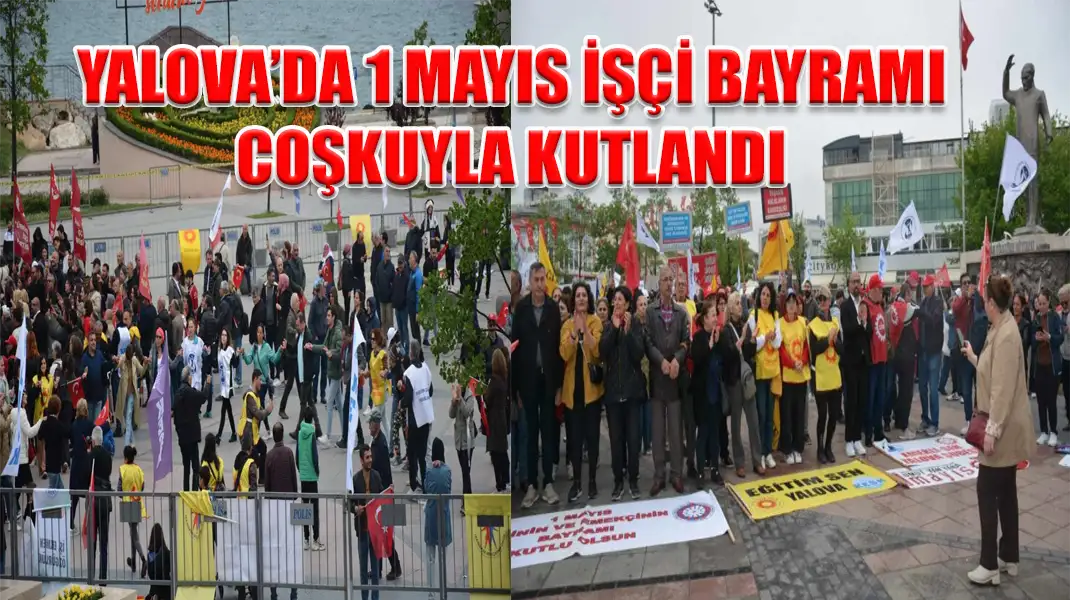 YALOVA’DA 1 MAYIS İŞÇİ BAYRAMI COŞKUYLA KUTLANDI
