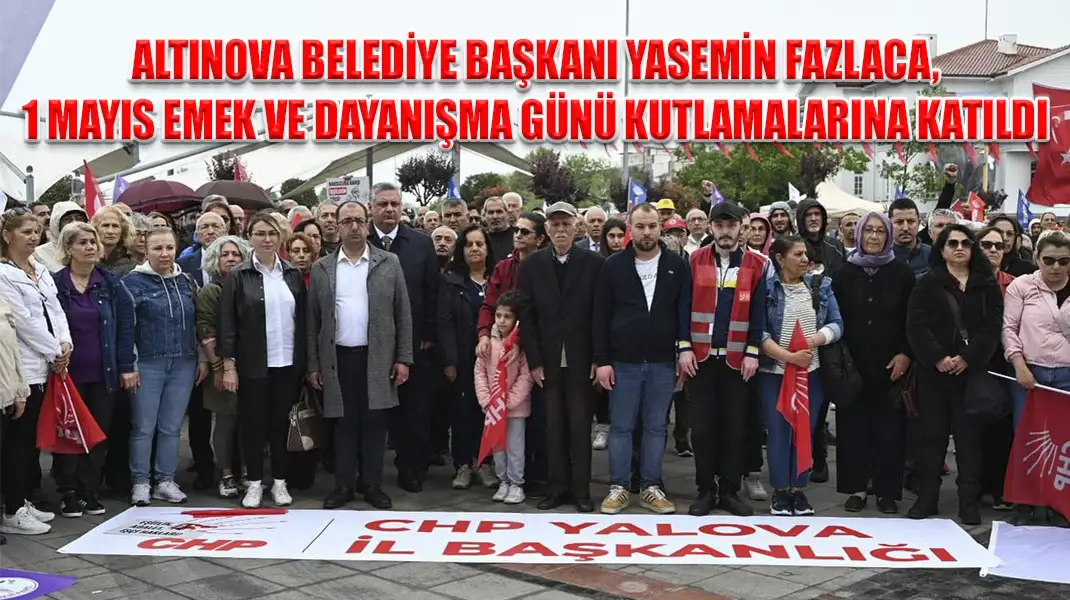 YASEMİN FAZLACA, 1 MAYIS EMEK VE DAYANIŞMA GÜNÜ KUTLAMALARINA KATILDI