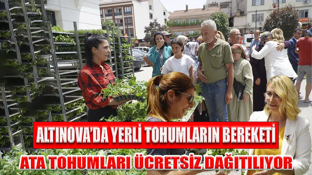 ALTINOVA’DA YERLİ TOHUMLARIN BEREKETİ ATA TOHUMLARI ÜCRETSİZ DAĞITILIYOR