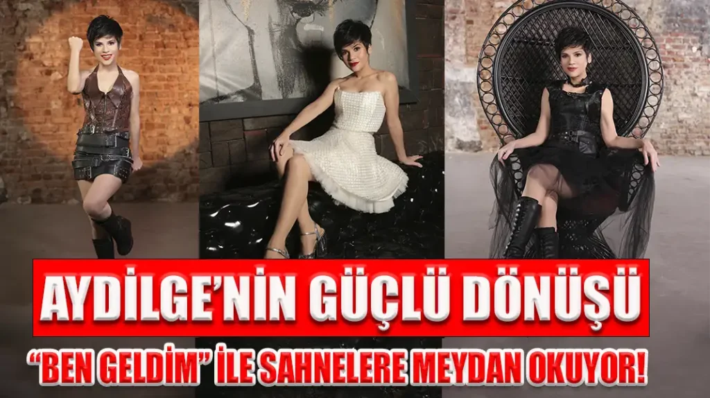 AYDİLGE’NİN GÜÇLÜ DÖNÜŞÜ “BEN GELDİM” İLE SAHNELERE MEYDAN OKUYOR!