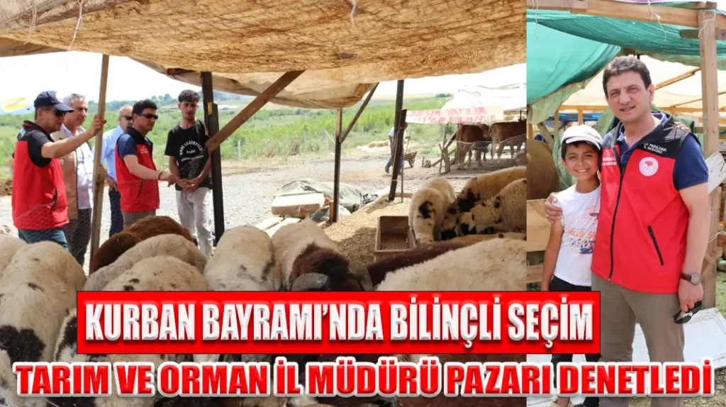 KURBAN BAYRAMI’NDA BİLİNÇLİ SEÇİM TARIM VE ORMAN İL MÜDÜRÜ PAZARI DENETLEDİ