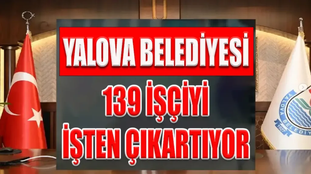 YALOVA BELEDİYESİ, 139 İŞÇİYİ İŞTEN ÇIKARTIYOR
