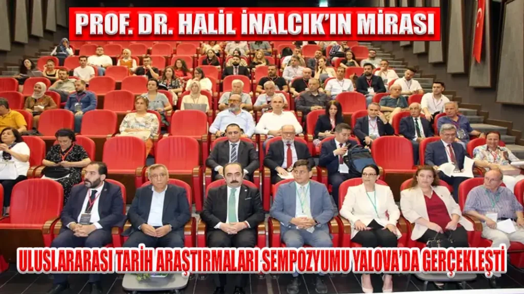 PROF. DR. HALİL İNALCIK’IN MİRASI ULUSLARARASI TARİH ARAŞTIRMALARI SEMPOZYUMU YALOVA’DA GERÇEKLEŞTİ