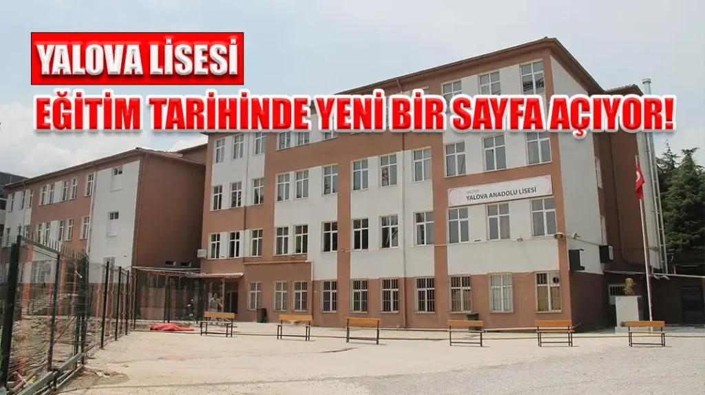 YALOVA LİSESİ, EĞİTİM TARİHİNDE YENİ BİR SAYFA AÇIYOR!