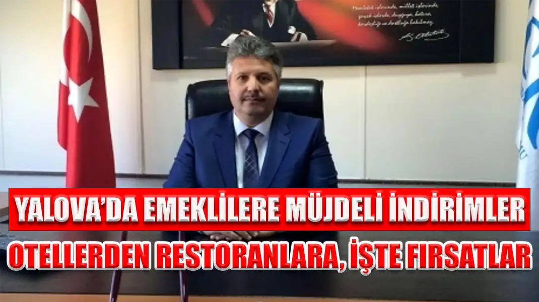 YALOVA’DA EMEKLİLERE MÜJDELİ İNDİRİMLER OTELLERDEN RESTORANLARA, İŞTE FIRSATLAR