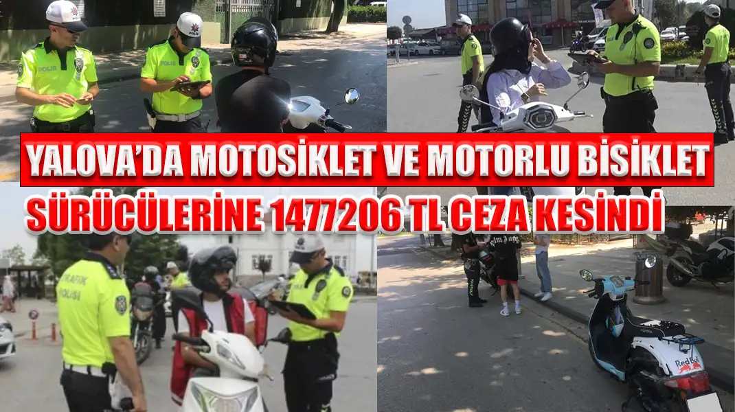YALOVA’DA MOTOSİKLET VE MOTORLU BİSİKLET SÜRÜCÜLERİNE 1477206 TL CEZA KESİNDİ