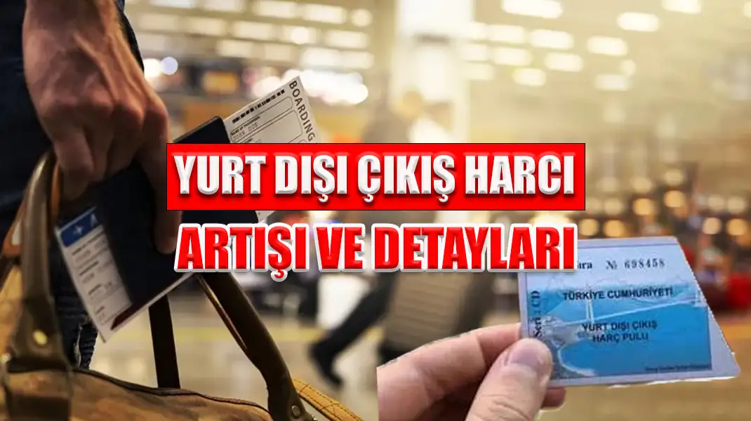YURT DIŞI ÇIKIŞ HARCI ARTIŞI VE DETAYLARI