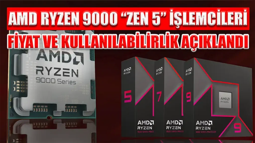AMD RYZEN 9000 “ZEN 5” İŞLEMCİLERİ FİYAT VE KULLANILABİLİRLİK AÇIKLANDI