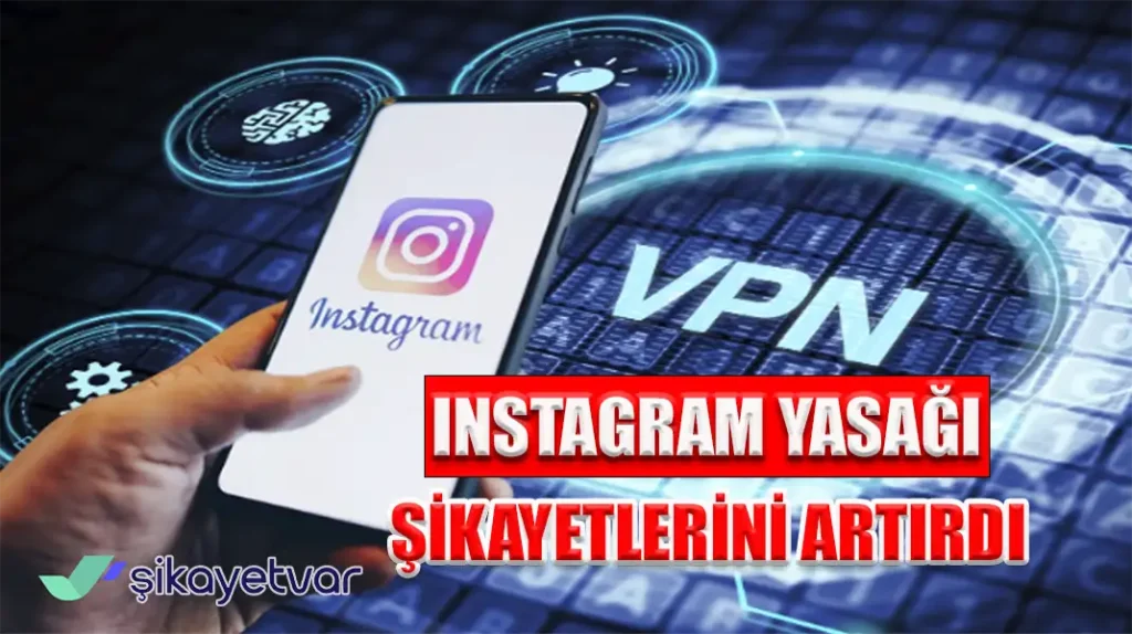 INSTAGRAM YASAĞI VPN ŞİKAYETLERİNİ ARTIRDI