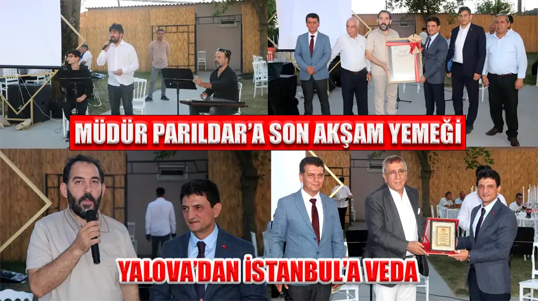 MÜDÜR PARILDAR’A SON AKŞAM YEMEĞİ YALOVA’DAN İSTANBUL’A VEDA