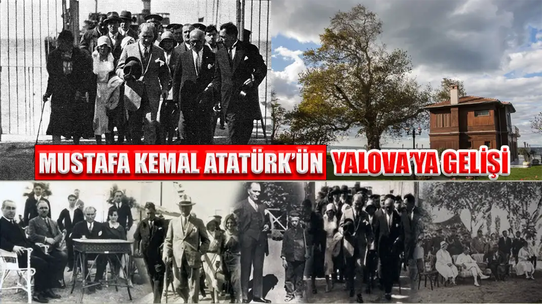 MUSTAFA KEMAL ATATÜRK'ÜN YALOVA'YA GELİŞİ